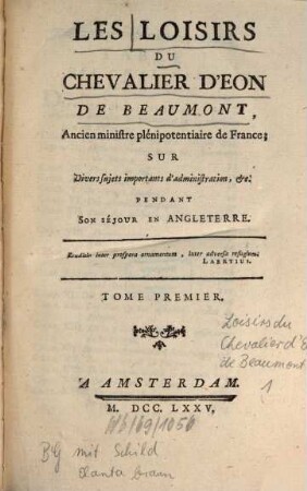 Les Loisirs Du Chevalier D'Eon De Beaumont, Ancien ministre plénipotentiaire de France; Sur Divers sujets importants d'administration, &c. Pendant Son Séjour En Angleterre, 1