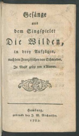 Gesänge aus dem Singspiele: Die Wilden : in drey Aufzügen, nach dem Französischen von Schmieder.