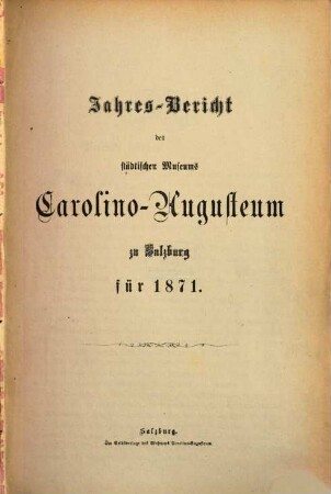 Jahres-Bericht des Städtischen Museums Carolino Augusteum zu Salzburg : für d. Jahr .... 1871