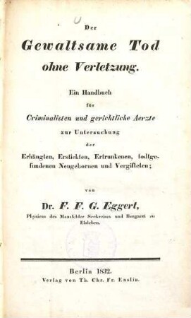 Der gewaltsame Tod ohne Verletzung : ein Handbuch für Criminalisten und gerichtliche Aerzte zur Untersuchung der Erhängten, Erstickten, Ertrunkenen, todtgefundenen Neugebornen und Vergifteten