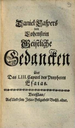 Daniel Caspers von Lohenstein Geistliche Gedancken über Das LIII. Capitel des Propheten Esaias