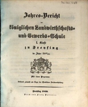 Jahresbericht der Königlichen Landwirthschafts- und Gewerbsschule I. Klasse zu Freysing : im Jahre ... 1849/50