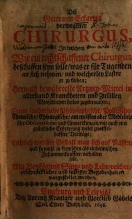 Deß Getreuen Eckardts verwegener Chirurgus : In welchem Wie ein rechtschaffener Chirurgus beschaffen seyn solle, was er für Tugenden an sich nehmen und welcherley Laster er zu fliehen, ...