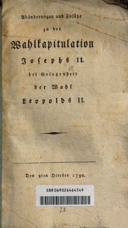 Abänderungen und Zusätze zu der Wahlkapitulation Josephs II. bei Gelegenheit der Wahl Leopolds II.
