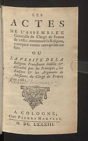 Les Actes De L'Assemblée Generalle du Clergé de France de 1682. concernant la Religion, retorquez contre ceux qui les ont faits : Ou La Verité De La Religion Protestante établie & défendue par les Principes, Les Raisons & les Argumens de Messieurs du Clergé de France en 1682