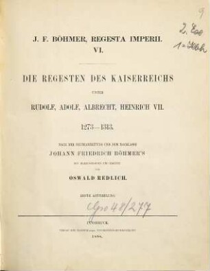 Regesta imperii, 6,1. Die Regesten des Kaiserreichs unter Rudolf, Adolf, Albrecht, Heinrich VII. 1273 - 1313 ; 1