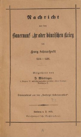 Nachricht von dem Bauernaufruhr oder bäuerischen Krieg des Georg Schwartzerdt 1514 - 1526 : Mitgetheilt von J. Wuerdinger. (Sep. Abdr. a. d. "Neuburger Collectaneenblatt")