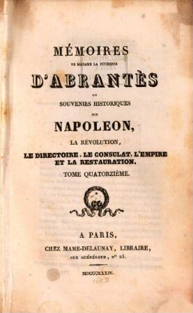 Mémoires de Madame la Duchesse D'Abrantès, ou souvenirs historiques sur Napoléon, la Révolution, le Directoire, le Consulat, l'Empire et la Restauration. 14