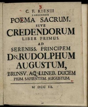 C. F. Kienii Lubecensis Poema Sacrum, Sive Credendorum Liber Primus : Ad Sereniss. Principem Dn. Rudolphum Augustum, Brunsv. Ac Luneb. Ducem Pium. Sapientem. Augustum.