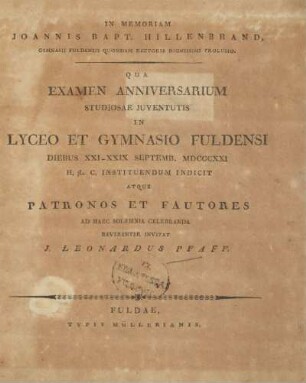 In memoriam Joannis Bapt. Hillenbrand, Gymnasii Fuldensis Rectoris dignissimi prolusio : qua examen anniversarium studiosae juventutis in lyceo et gymnasio Fuldensi diebus XXI-XXIX Septemb. MDCCCXXI H, L, C, instituendum indicit atque patronos et fautores ad haec solemnia celebranda reverenter invitat