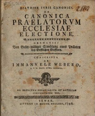 Diatribe Ivris Canonici, De Canonica Praelatorvm Ecclesiae Electione. Germanis: Von Gesetz-mäßiger Erwehlung eines Prälaten bey Geistlichen Stifftern