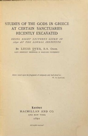 Studies of the Gods in Greece at certain sanctuaries recently excavated : Being 8 lectures given in 1890 at the Lowell Institute