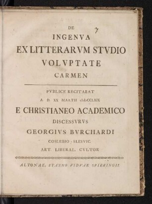 De Ingenva Ex Litterarvm Stvdio Volvptate Carmen : Pvblice Recitabat A. D. XX Martii MDCCLXIX E Christianeo Academico Discessvrvs