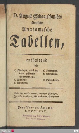 D. August Schaarschmidts sämtliche Anatomische Tabellen : enthaltend die 1) Osteologie, nebst der dazu gehörigen Syndesmologie. 2) Myologie. 3) Angiologie. 4) Nevrologie. 5) Adenologie. 6) Splanchnologie