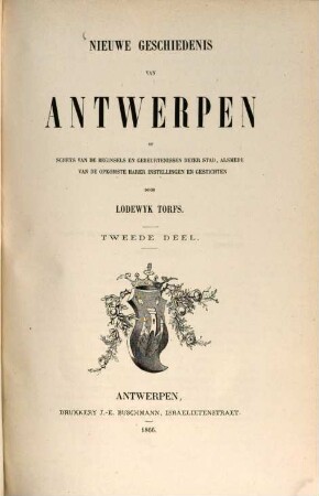 Nieuwe Geschiedenis van Antwerpen Of Schets van de Beginsels en Gebeurtenissen dezer Stad, alsmede van de Opkomste harer Instellingen en Gestichten : Door Lodewyk Torfs. II