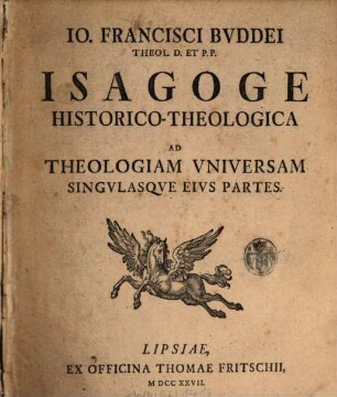 Io. Francisci Buddei ... isagoge historico-theologica ad theologiam universam singulasque eius partes. 1