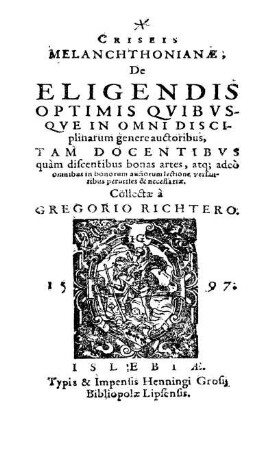 Criseis Melanchtonianae, de eligendis optimis quibusque in omni disciplinarum genere auctoribus, tam docentibus quam discentibus bonas artes ...