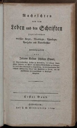 Bd. 1: Nachrichten von dem Leben und den Schriften jeztlebender teutscher Aerzte, Wundärzte, Thierärzte, Apotheker und Naturforscher. Erster Band