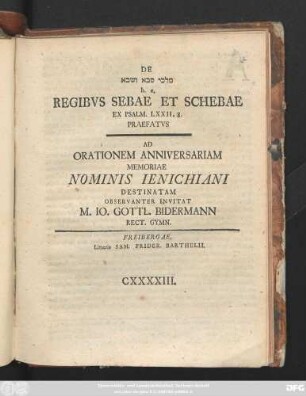 De malki Sewā w Šewa h. e. Regibvs Sebae Et Schebae Ex Psalm. LXXII, 8. : Praefatvs Ad Orationem Anniversariam Menoriae Nominis Ienichiani Destinatam Observanter Invitat M. Io. Gott. Bidermann Rect. Gymn.