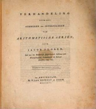Verhandeling over het sommeren en interpoleren van arithmetische seriën, Door Jacob Florijn : uitgegeven door het K. Nederl. Instituut van Wetenschappen, Letterkunde en Schoone Kunsten