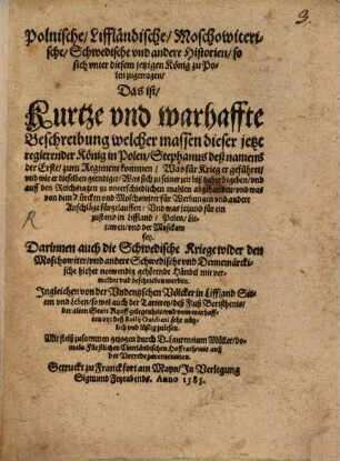 Polnische, Liffländische, Moschowiterische, Schwedische vnd andere Historien, so sich vnter diesem jetzigen König zu Polen zugetragen : Das ist, Kurtze vnd warhaffte Beschreibung welcher massen dieser jetzt regierender König in Polen, Stephanus deß namens der Erste, zum Regiment kommen, ...