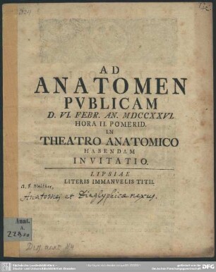 Ad Anatomen Publicam D. VI. Febr. An. MDCCXXVI. ... In Theatro Anatomico Habendam Invitatio : [Dabam Lipsiae d. VI. Febr. An. MDCCXXVI]