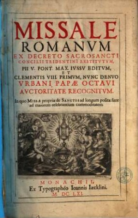 Missale Romanvm : Ex Decreto Sacrosancti Concilii Tridentini Restitvtvm, Pii V. Pont. Max. Ivssv Editvm, Et Clementis VIII. Primvm, Nvnc Denvo Vrbani Papae Octavi Auvctoritate Recognitvm. ; In uo Missae propriae de Sanctis ad longum positae sunt ad maiorem celebrantium commoditatem