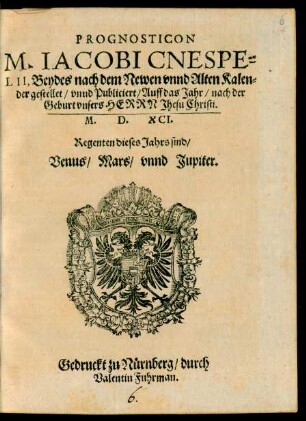 PROGNOSTICON || M. IACOBI CNESPE=||LII, Beydes nach dem Newen vnnd Alten Kalen=||der gestellet/ vnnd Publiciert/ Auff das Jahr/ nach der || Geburt vnsers HERRN Jhesu Christi.|| M. D. XCI.|| ... ||