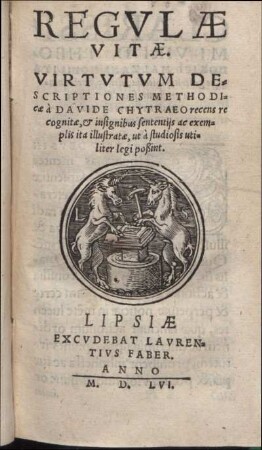 Regvlæ Vitæ. Virtvtvm Descriptiones Methodicæ à Davide Chytraeo recens recognitæ, & insignibus sententijs ac exemplis ita illustratæ, ut à studiosis utiliter legi poßint