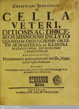 Christiani Schlegelii De Cella Veteri, Ditionis Ac Dioeceseos Misnensis Inclyto Quondam Cisterciensis Ordinis Monasterio, Ac Illustri Marchionum Misnensium Conditorio Apospasmation Monumentis quibusdam aeri incisis, Nummis, ac Sigillis illustratum