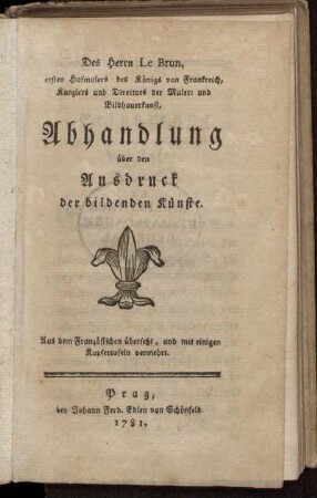 Des Herrn Le Brun, ersten Hofmalers des Königs von Frankreich, Kanzlers und Directors der Maler- und Bildhauerkunst, Abhandlung über den Ausdruck der bildenden Künste : Aus dem Französischen übersetzt, und mit einigen Kupfertafeln vermehrt