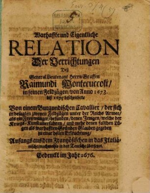 Wahrhaffte und Eigentliche Relation Der Verrichtungen Deß GeneralLieutenant Herrn Graffen Raimundi Montecuccoli, in seinen Feldzügen, von Anno 1673. biß 1675 beschrieben