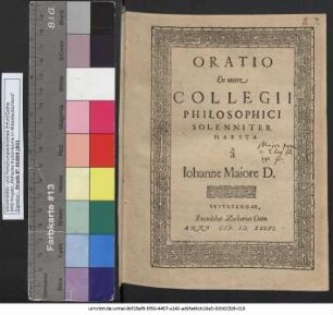 ORATIO || Ex more || COLLEGII || PHILOSOPHICI || SOLENNITER || HABITA || à || Iohanne Maiore D.||