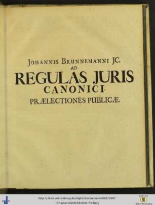 Johannis Brunnemanni JC. ad regulas juris canonici praelectiones publicae.