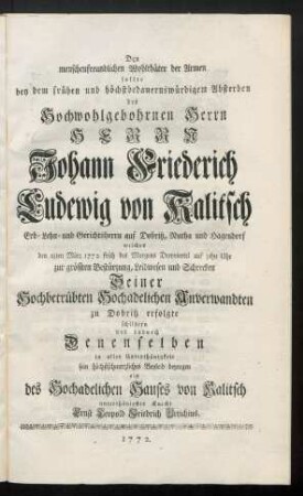 Den menschenfreundlichen Wohlthäter der Armen sollte bey dem frühen ... Absterben des ... Herrn Johann Friederich Ludewig von Kalitsch ... bezeugen ...