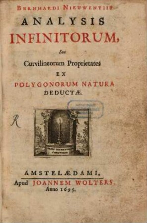 Bernhardi Nieuwentiit Analysis Infinitorum Seu Curvilineorum proprietates Ex Polygonorum Natura Deducatae
