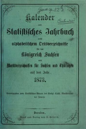 Kalender und statistisches Jahrbuch für das Königreich Sachsen nebst Marktverzeichnissen für Sachsen und die Nachbarstaaten : auf d. Jahr .... 1873