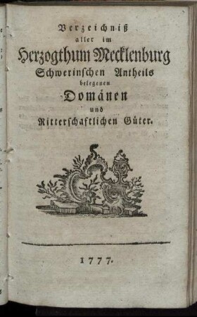Verzeichnis aller im Herzogthum Mecklenburg Schwerinschen Antheils belegenen Domänen und Ritterschaftlichen Güter. 1777