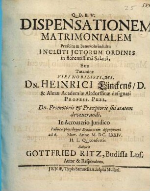 Dispensationem Matrimonialem Praescitu & benevolo indultu Incluti ICtorum Ordinis in florentissima Salana