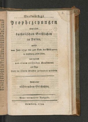Merkwürdige Prophezeyungen eines alten katholischen Geistlichen in Polen, welche vom Jahr 1790 bis zum Ende der Welt 2000 in Erfüllung gehen sollen, und daselbst von einem reisenden Kaufmann aus Riga sind in einen Kloster gefunden worden : Nebst einer rührenden Geschichte