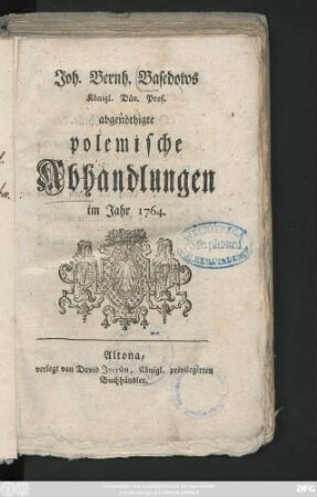 Joh. Bernh. Basedows Königl. Dän. Prof. abgenöthigte polemische Abhandlungen im Jahr 1764
