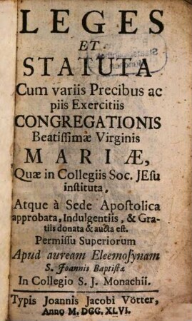 Leges et Statuta Cum variis Precibus ac piis Exercitiis Congregationis Beatissime Virginis Mariae : Quae in Collegiis Soc. Jesu instituta, Atque a Sede Apostolica approbata, Indulgentiis, & Gratiis donata, & aucta est