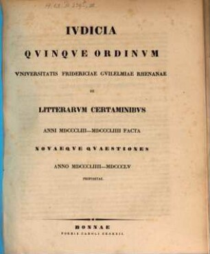 Iudicia quinque ordinum Universitatis Fridericiae Guilelmiae Rhenanae de litterarum certaminibus anni ... facta novaeque quaestiones anno ... propositae, 1853/54