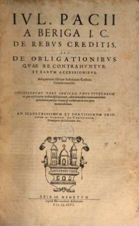 Ivl. Pacii A Beriga I. C. De Rebvs Creditis, Sev De Obligationibvs Qvae Re Contrahvntvr, Et Earvm Accessionibvs, Ad quartum librum Iustinianei Codicis, Commentarius