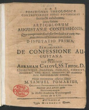 Positiones Theologicae Controversias Fidei Potissimas succincte exhibentes, iuxta seriem Articulorum Augustanae Confessionis, Quae cumprimis Ecclesiae Orthodoxae cum modernis Haereticis & Schismaticis intercedunt. Disputatio Prima, eaq[ue] Praeliminaris De Confessione Augustana