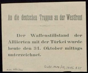 An die deutschen Truppen an der Westfront : Der Waffenstillstand der Alliierten mit der Türkei wurde heute den 31. Oktober mittags unterzeichnet.