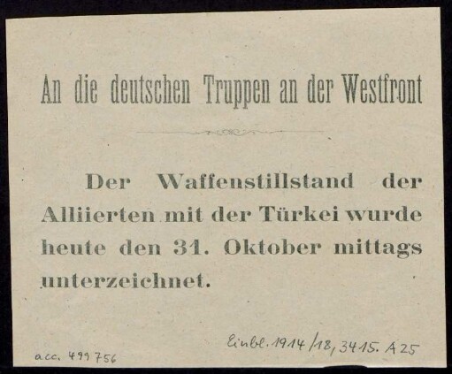 An die deutschen Truppen an der Westfront : Der Waffenstillstand der Alliierten mit der Türkei wurde heute den 31. Oktober mittags unterzeichnet.