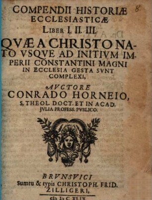 Compendii Historiae Ecclesiasticae Liber I. II. III. : Quae A Christo Nato Usque Ad Initium Imperii Constantini Magni In Ecclesia Gesta Sunt Complexi