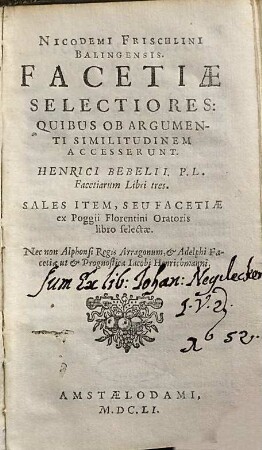 Nicodemi Frischlini Balingensis Facetiae selectiores quibus ob argumenti similitudinem : sales item, seu facetiae ex Poggii Florentini oratoris libro selectae nec non Alphonsi Regis Aragonum, & Adelphi Facetiae ut & prognostica Iacobi Henrichmanni