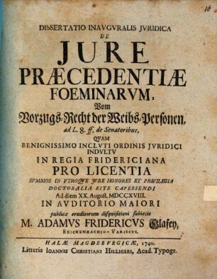 Dissertatio inauguralis iuridica de iure praecedentiae foeminarum, vom Vorzugs-Recht der Weibs-Personen : ad L. 8. ff. de senatoribus